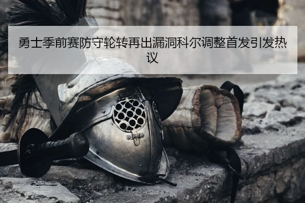 勇士季前赛防守轮转再出漏洞科尔调整首发引发热议